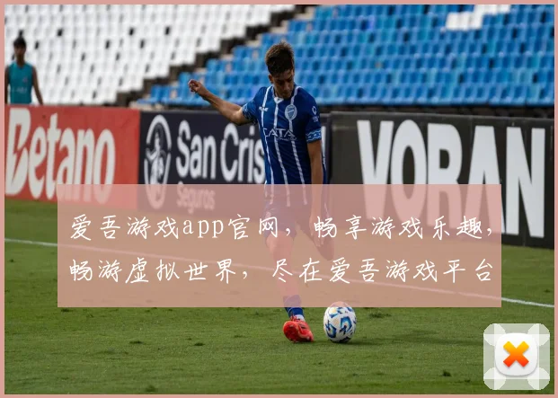爱吾游戏app官网，畅享游戏乐趣，畅游虚拟世界，尽在爱吾游戏平台，一触即达